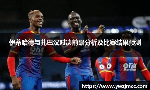 伊蒂哈德与扎巴汉对决前瞻分析及比赛结果预测